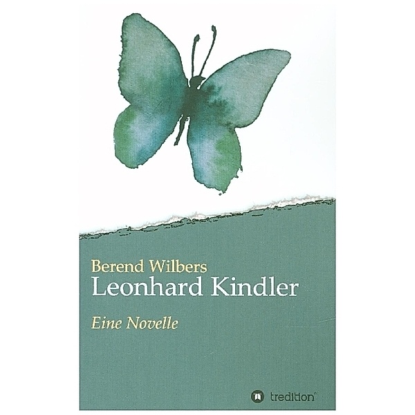 Leonhard Kindler - Eine Geschichte auf den Spuren des dunkelsten Kapitels deutscher Geschichte in der Gegenwart, Berend Wilbers