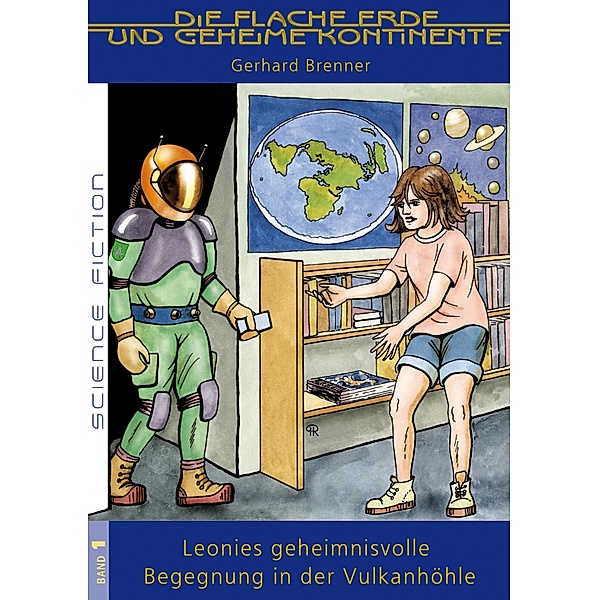 Leonies geheimnisvolle Begegnung in der Vulkanhöhle / Die Flache Erde und geheime Kontinente Bd.1, Gerhard Brenner