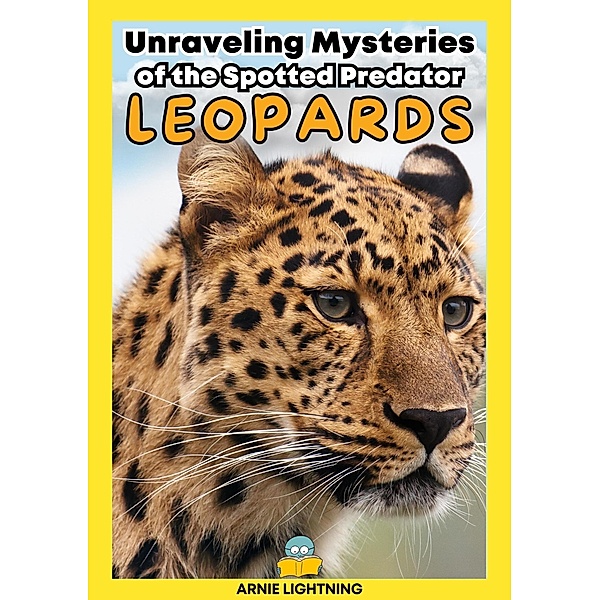 Leopards: Unraveling Mysteries of the Spotted Predator (Wildlife Wonders: Exploring the Fascinating Lives of the World's Most Intriguing Animals) / Wildlife Wonders: Exploring the Fascinating Lives of the World's Most Intriguing Animals, Arnie Lightning