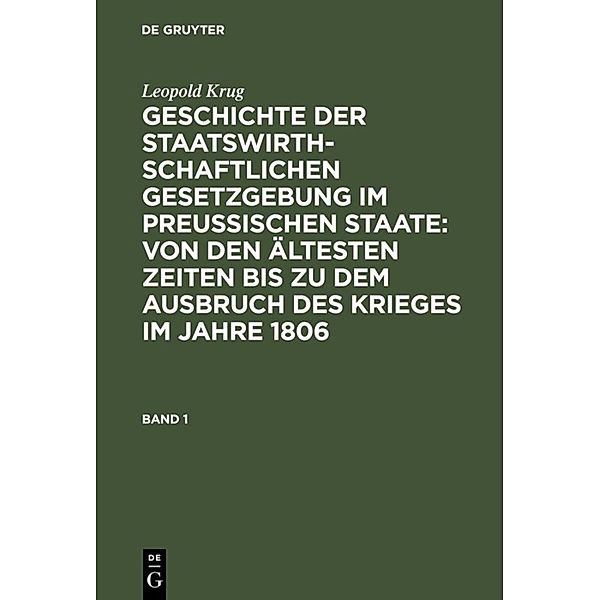 Leopold Krug: Geschichte der staatswirthschaftlichen Gesetzgebung im preußischen Staate : von den ältesten Zeiten bis zu dem Ausbruch des Krieges im Jahre 1806. Band 1, Leopold Krug