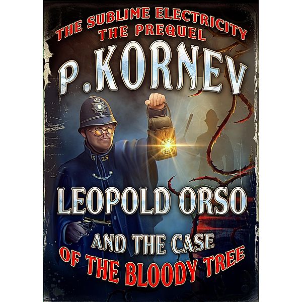 Leopold Orso and The Case of the Bloody Tree (Sublime Electricity: The Prequel) / Sublime Electricity Bd.0, Pavel Kornev