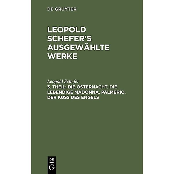 Leopold Schefer: Leopold Schefer's ausgewählte Werke / Teil 3 / Die Osternacht. Die lebendige Madonna. Palmerio. Der Kuss des Engels, Leopold Schefer