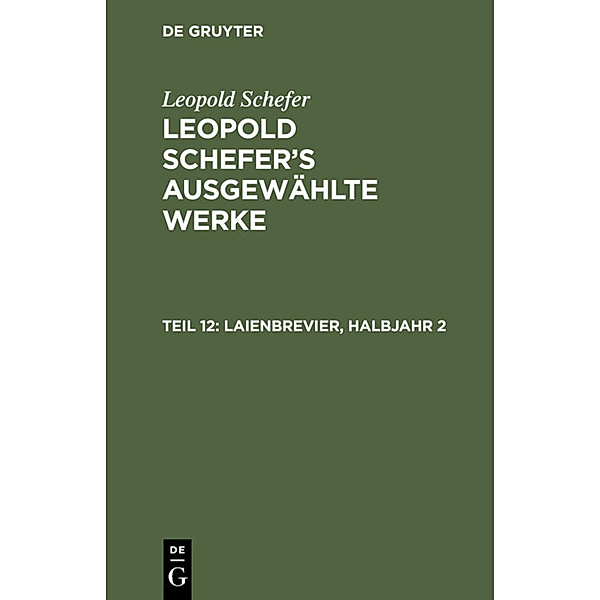 Leopold Schefer: Leopold Schefer's ausgewählte Werke / Teil 12 / Laienbrevier, Halbjahr 2, Leopold Schefer