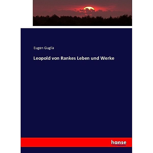 Leopold von Rankes Leben und Werke, Eugen Guglia