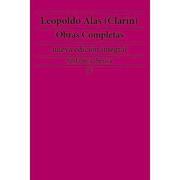 Leopoldo Alas (Clarín): Obras completas (nueva edición integral) / biblioteca iberica Bd.25, Leopoldo Alas (Clarín)