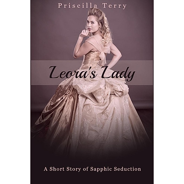 Leora's Lady: A Short Story of Sapphic Seduction, Priscilla Terry
