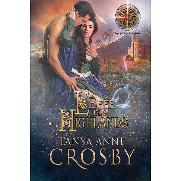 L'Épée des Highlands (Les gardiens de la pierre, #2), Tanya Anne Crosby