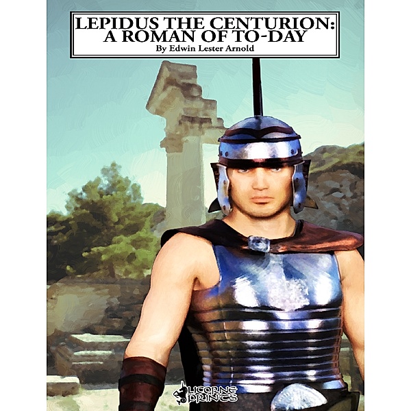 Lepidus the Centurion: A Roman of To-day, Edwin Lester Arnold