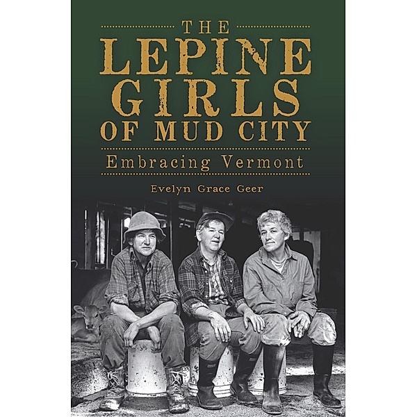 Lepine Girls of Mud City: Embracing Vermont, Evelyn Earl Geer