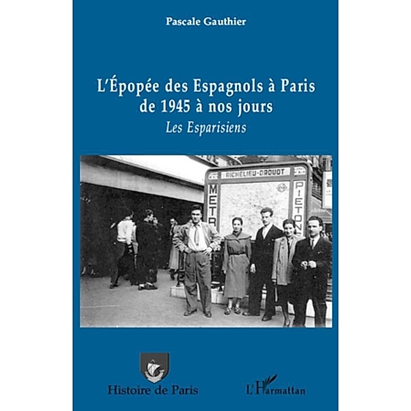 L'epopee des espagnols A paris de 1945 A nos jours - les esp, Pascale Gauthier Pascale Gauthier