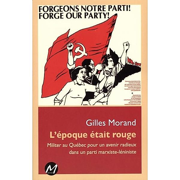 L'epoque etait rouge : Militer au Quebec pour un avenir radieux dans un parti marxiste-leniniste, Gilles Morand