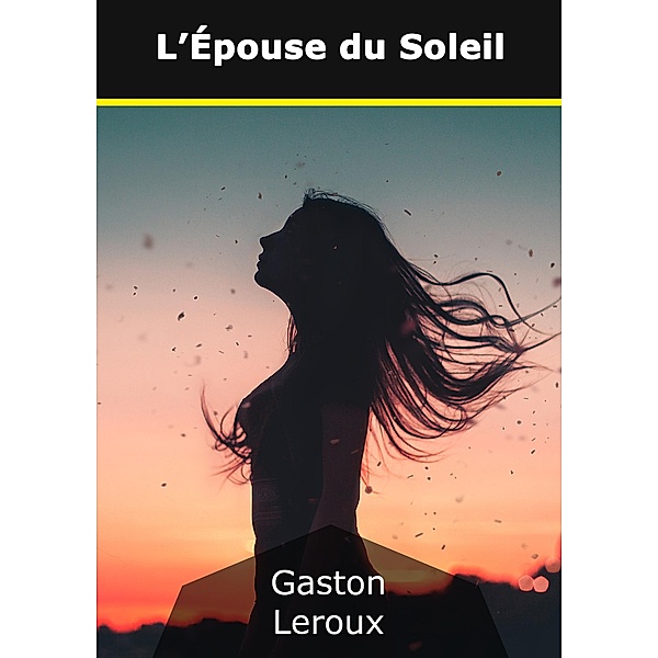 L'Épouse du Soleil, Gaston Leroux