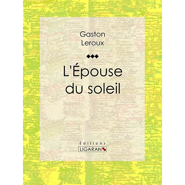 L'Epouse du soleil, Ligaran, Gaston Leroux