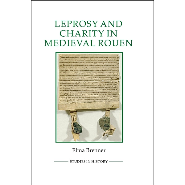 Leprosy and Charity in Medieval Rouen / Royal Historical Society Studies in History New Series Bd.93, Elma Brenner