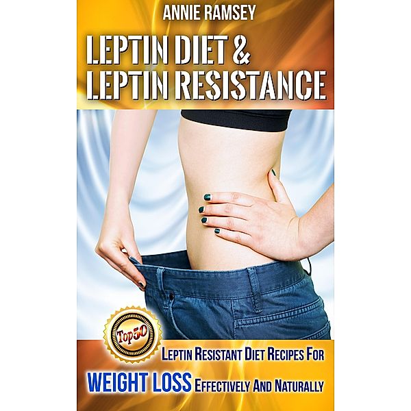 Leptin Diet & Leptin Resistance: Leptin Resistant Diet Recipes for Weight Loss Effectively and Naturally( Leptin Diet Plan, Weight Loss Programs), Annie Ramsey