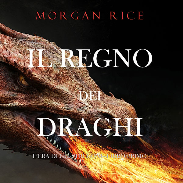 L'era degli stregoni - 1 - Il regno dei draghi (L'era degli stregoni—Libro primo), Morgan Rice