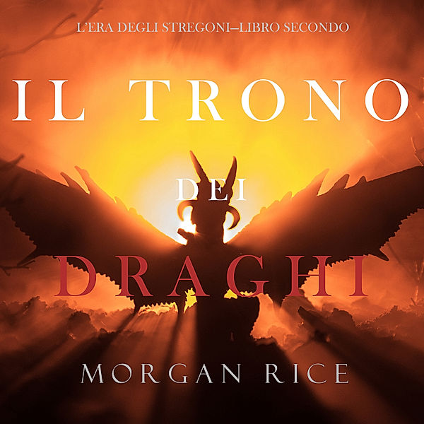 L'era degli stregoni - 2 - Il trono dei draghi (L'era degli stregoni—Libro secondo), Morgan Rice