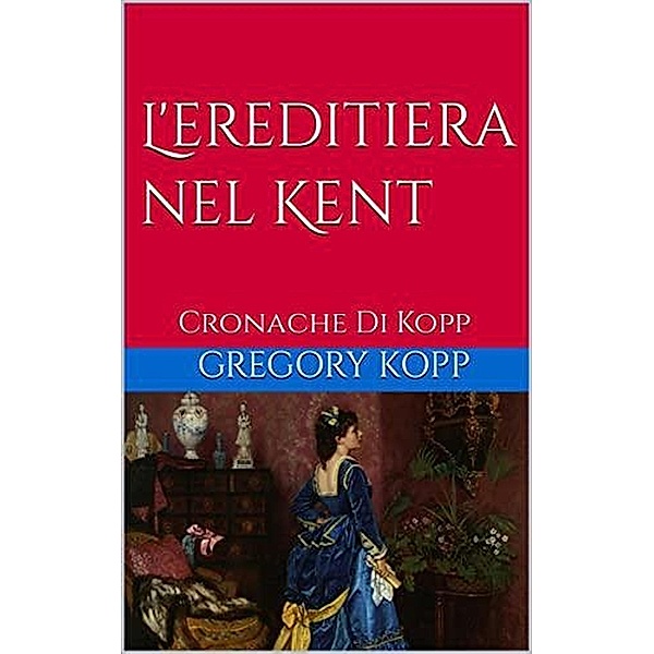 L'ereditiera nel Kent (Cronache Di Kopp, #5) / Cronache Di Kopp, Gregory Kopp