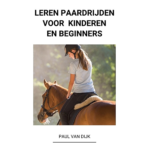 Leren Paardrijden voor Kinderen en Beginners, Paul van Dijk