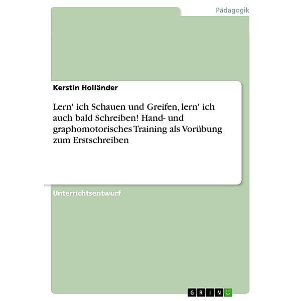 Lern' ich Schauen und Greifen, lern' ich auch bald Schreiben! Hand- und graphomotorisches Training als Vorübung  zum Erstschreiben, Kerstin Holländer