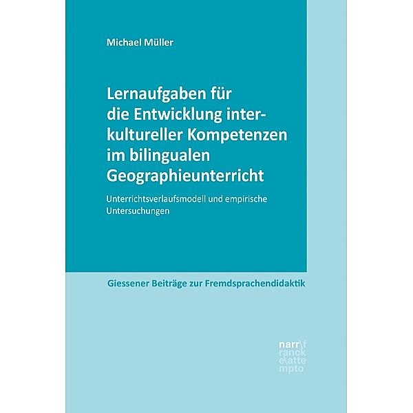 Lernaufgaben für die Entwicklung interkultureller Kompetenzen im bilingualen Geographieunterricht / Giessener Beiträge zur Fremdsprachendidaktik, Michael Müller