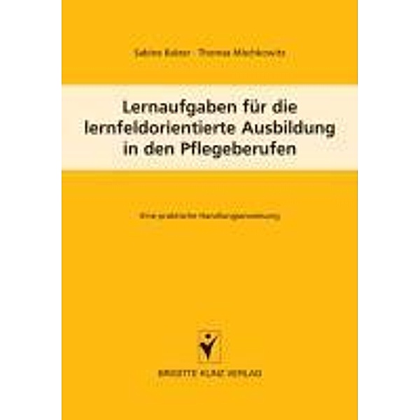 Lernaufgaben für die lernfeldorientierte Ausbildung in den Pflegeberufen, Sabine Balzer, Thomas Mischkowitz