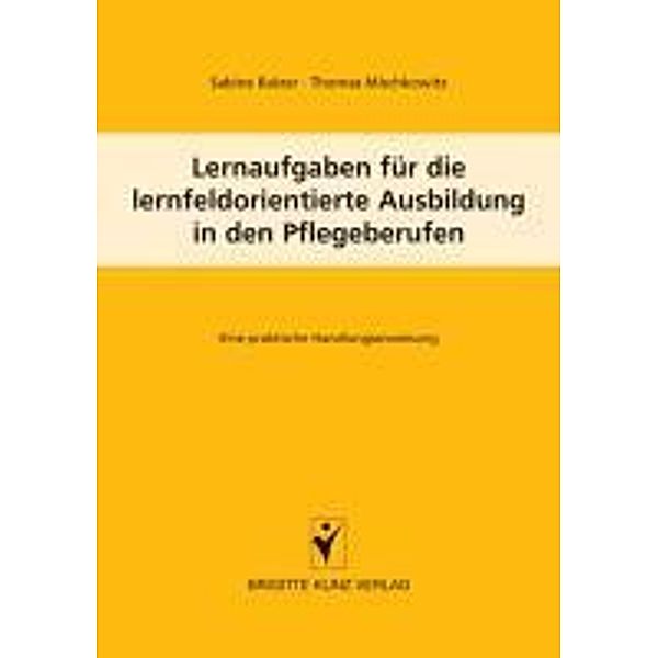 Lernaufgaben für die lernfeldorientierte Ausbildung in den Pflegeberufen, Sabine Balzer, Thomas Mischkowitz