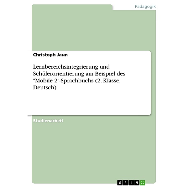 Lernbereichsintegrierung und Schülerorientierung am Beispiel des Mobile 2-Sprachbuchs (2. Klasse, Deutsch), Christoph Jaun