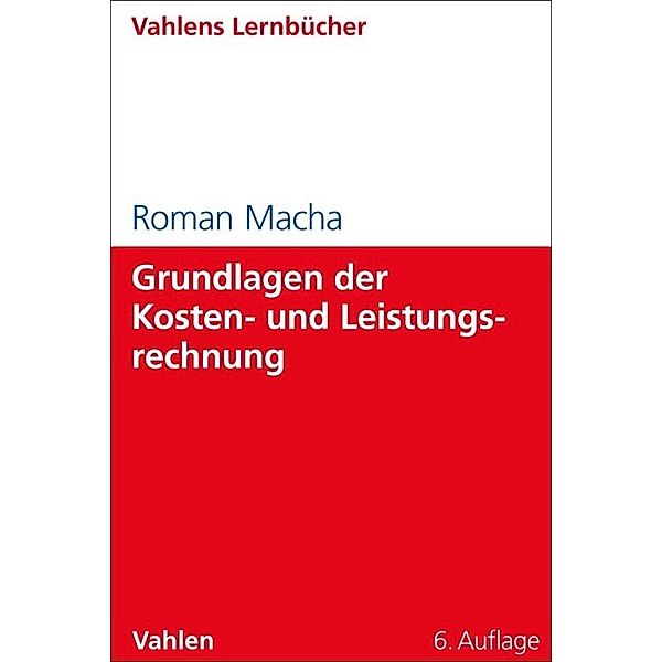 Lernbücher für Wirtschaft und Recht / Grundlagen der Kosten- und Leistungsrechnung, Roman Macha