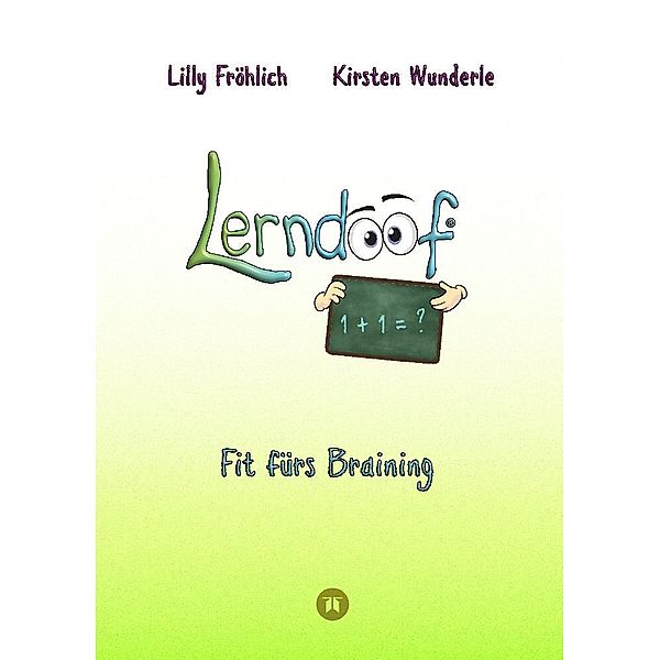 Lerndoof - Dein praktischer Lernkompass: So wird Lernen zum Kinderspiel - mit Mindmaps, Kerzenliste, Körperroute, Loci-Technik und Co., Lilly Fröhlich, Kirsten Wunderle