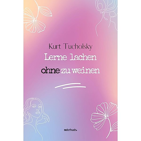 Lerne lachen ohne zu weinen, Kurt Tucholsky