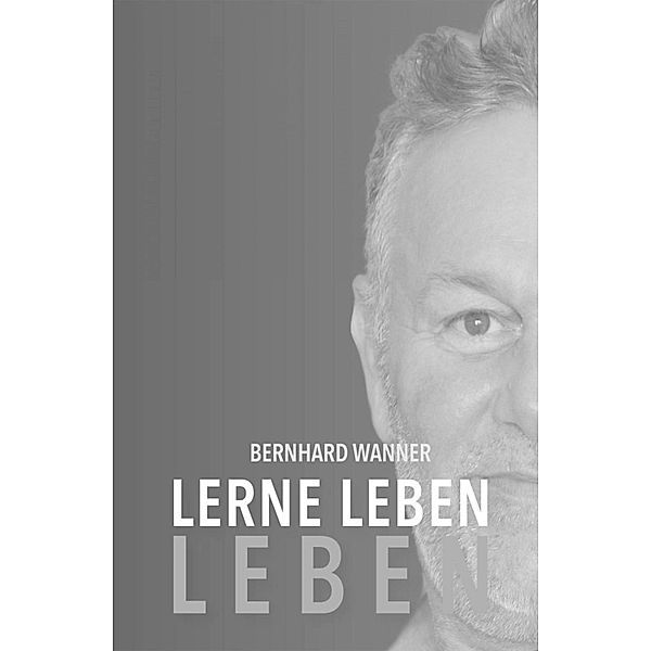 Lerne LEBEN leben, Bernhard Wanner