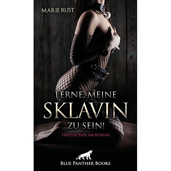 Lerne, meine Sklavin zu sein! Erotischer SM-Roman, Marie Rust
