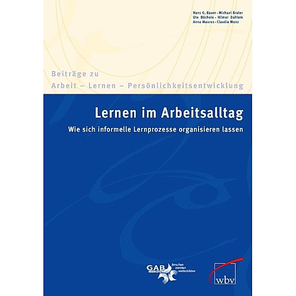 Lernen im Arbeitsalltag - wie sich informelle Lernprozesse organisieren lassen, Michael Brater, Hans G. Bauer, Ute Büchele, Claudia Munz, Anna Maurus, Hilmar Dahlem