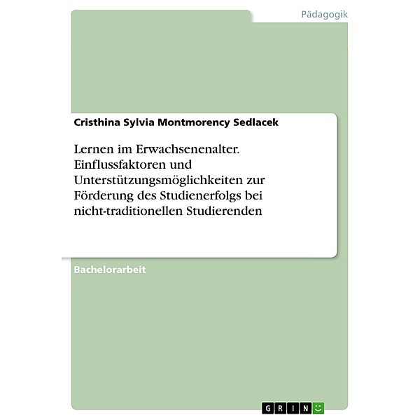 Lernen im Erwachsenenalter. Einflussfaktoren und Unterstützungsmöglichkeiten zur Förderung des Studienerfolgs bei nicht-traditionellen Studierenden, Cristhina Sylvia Montmorency Sedlacek