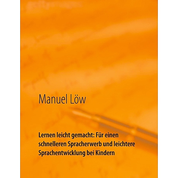 Lernen leicht gemacht: Für einen schnelleren Spracherwerb und leichtere Sprachentwicklung bei Kindern, Manuel Löw