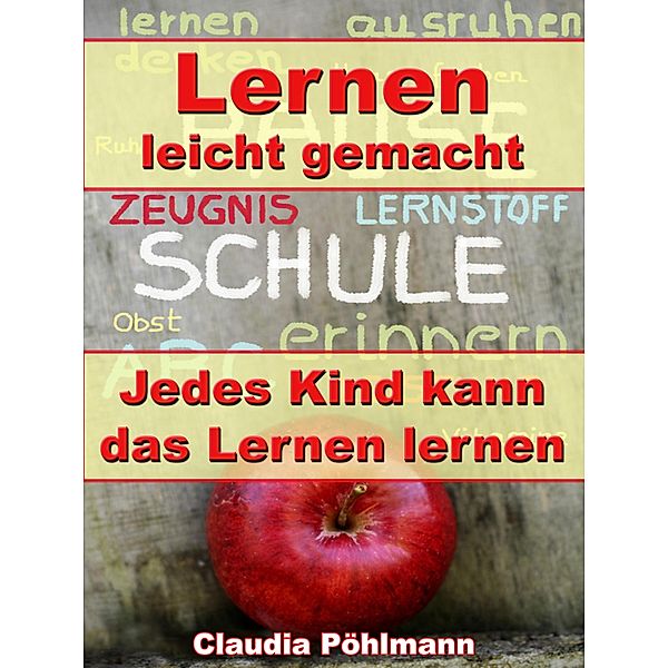 Lernen leicht gemacht - Jedes Kind kann das Lernen lernen, Claudia Pöhlmann