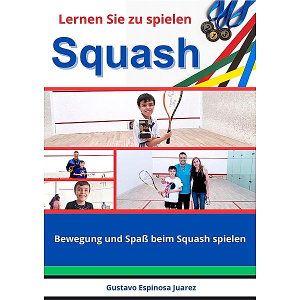 Lernen Sie zu spielen  Squash  Bewegung und Spass beim Squash spielen, Gustavo Espinosa Juarez
