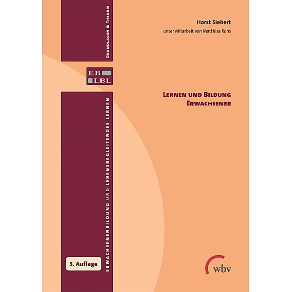 Lernen und Bildung Erwachsener / Erwachsenenbildung und lebensbegleitendes Lernen - Grundlagen & Theorie Bd.17, Horst Siebert