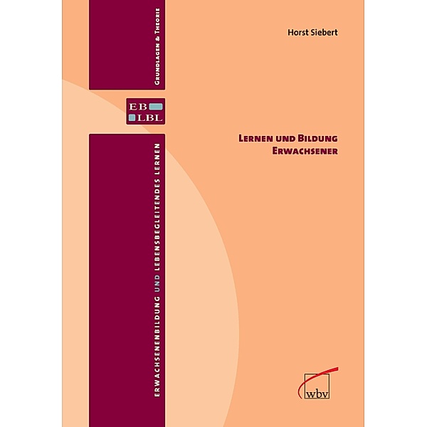 Lernen und Bildung Erwachsener / Erwachsenenbildung und lebensbegleitendes Lernen - Grundlagen & Theorie Bd.17, Horst Siebert