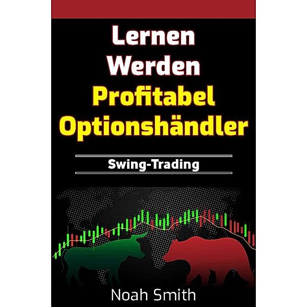 Lernen Werden Profitabel Optionshändler: Swing-Trading, Noah Smith