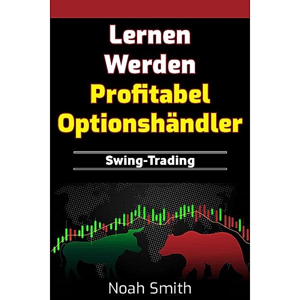 Lernen Werden Profitabel Optionshändler: Swing-Trading, Noah Smith