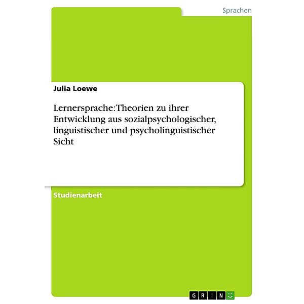 Lernersprache: Theorien zu ihrer Entwicklung aus sozialpsychologischer, linguistischer und psycholinguistischer Sicht, Julia Loewe