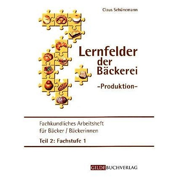 Lernfelder der Bäckerei - Produktion: Fachkundliches Arbeitsheft für Bäcker/Bäckerinnen, Claus Schünemann