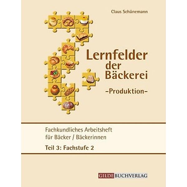 Lernfelder der Bäckerei - Produktion: Fachkundliches Arbeitsheft für Bäckerinnen/Bäcker, Claus Schünemann