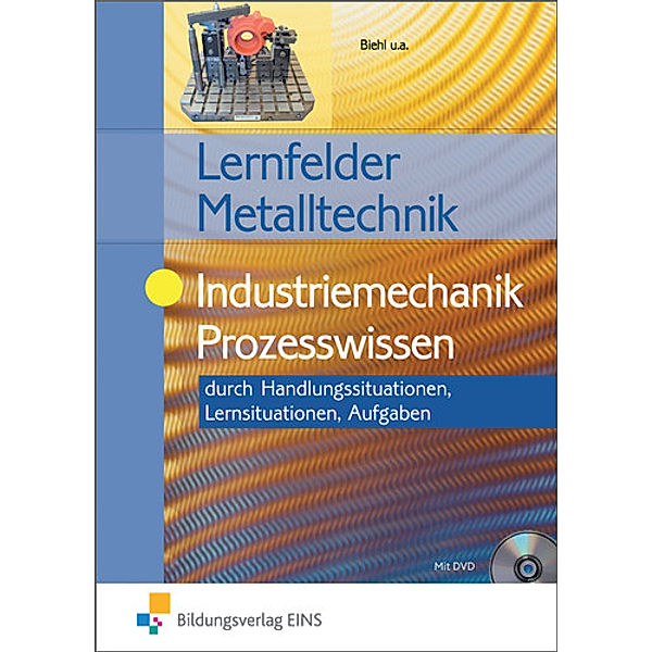 Lernfelder Metalltechnik, Industriemechanik, Prozesswissen, m. DVD-ROM, Oliver Biehl, Klaus Hengesbach, Heinrich Jacobs, Stefan Langela, Jürgen Lehberger, Detlef Müser