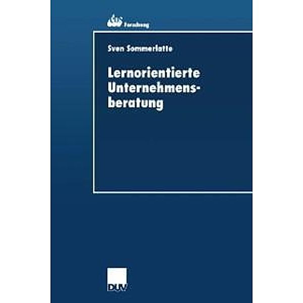 Lernorientierte Unternehmensberatung / ebs-Forschung, Schriftenreihe der EUROPEAN BUSINESS SCHOOL Schloss Reichartshausen Bd.29, Sven Sommerlatte