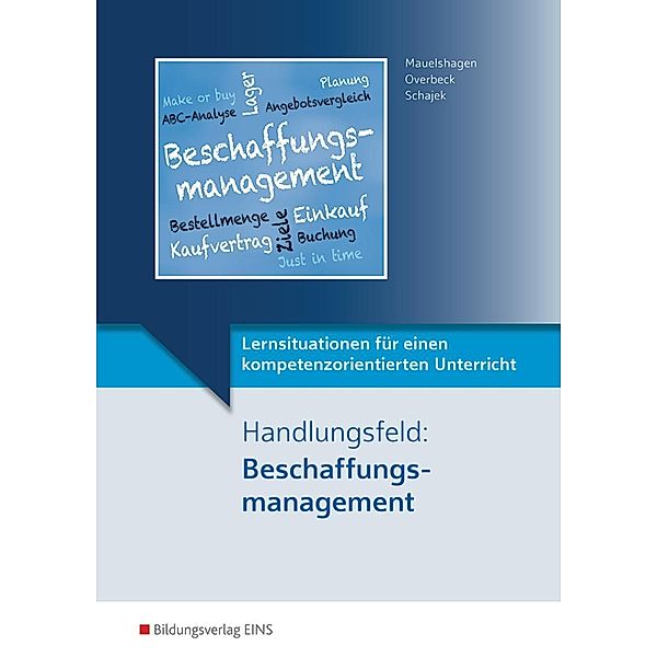 Lernsituationen für einen kompetenzorientierten Unterricht: Handlungsfeld: Beschaffungsmanagement, Sebastian Mauelshagen, Dirk Overbeck, Markus Schajek