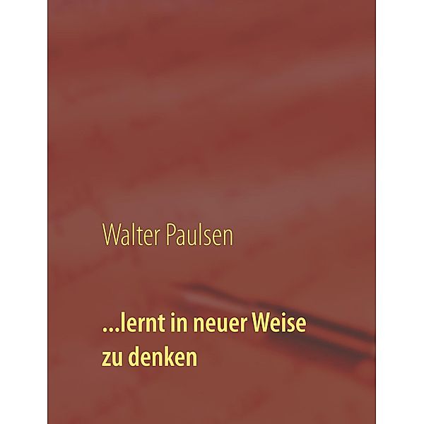 ...lernt in neuer Weise zu denken, Walter Paulsen