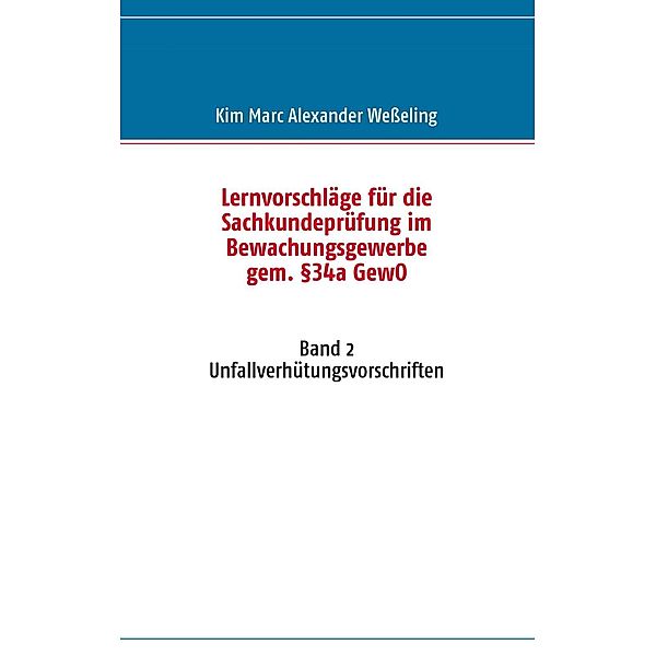 Lernvorschläge für die Sachkundeprüfung im Bewachungsgewerbe gem. §34a GewO, Kim Marc Alexander Weßeling